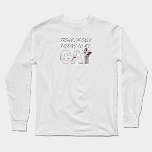 Today I'm only talking to my cat - white long hair siamese cat oil painting word art Long Sleeve T-Shirt